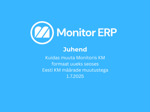 Monitor ERP juhend - kuidas muuta Monitoris KM formaat uueks seoses EESTI KM määrade muutustega 1.7.2025